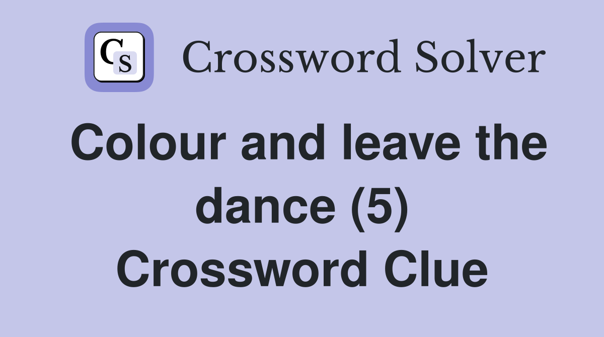 Colour and leave the dance (5) Crossword Clue