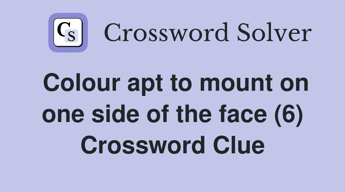 Colour apt to mount on one side of the face (6) Crossword Clue