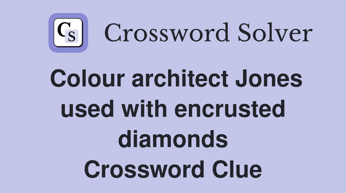 Colour architect Jones used with encrusted diamonds Crossword Clue