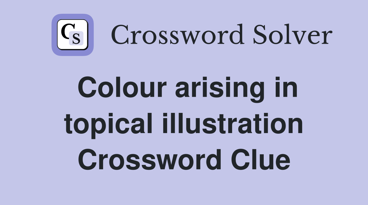 Colour arising in topical illustration Crossword Clue