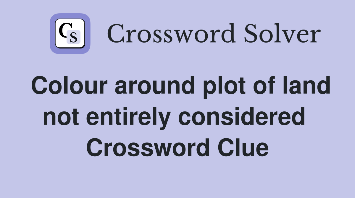 Colour around plot of land not entirely considered  Crossword Clue