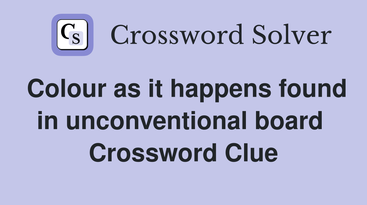 Colour as it happens found in unconventional board  Crossword Clue