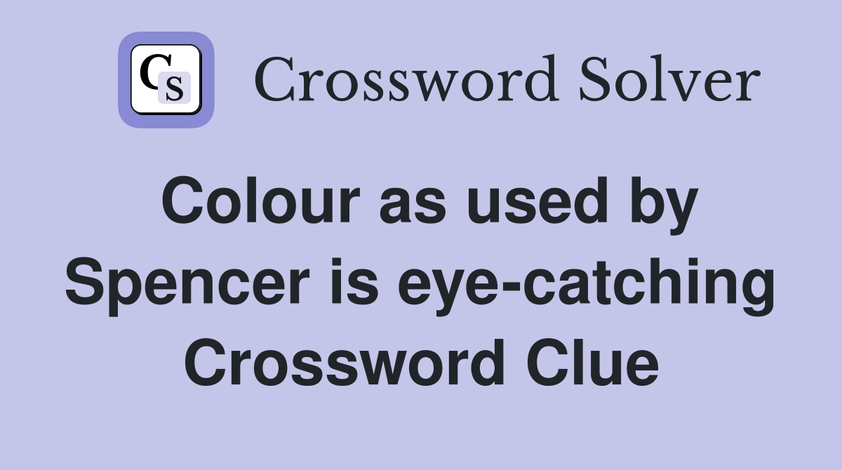 Colour as used by Spencer is eye-catching Crossword Clue