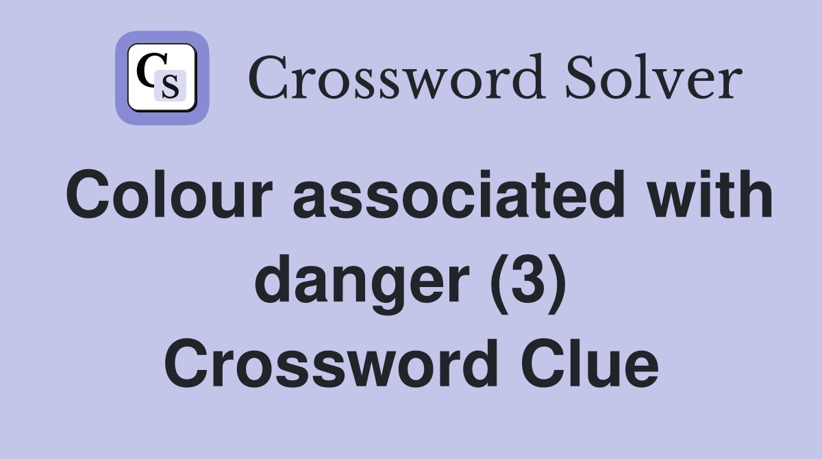 Colour associated with danger (3) Crossword Clue