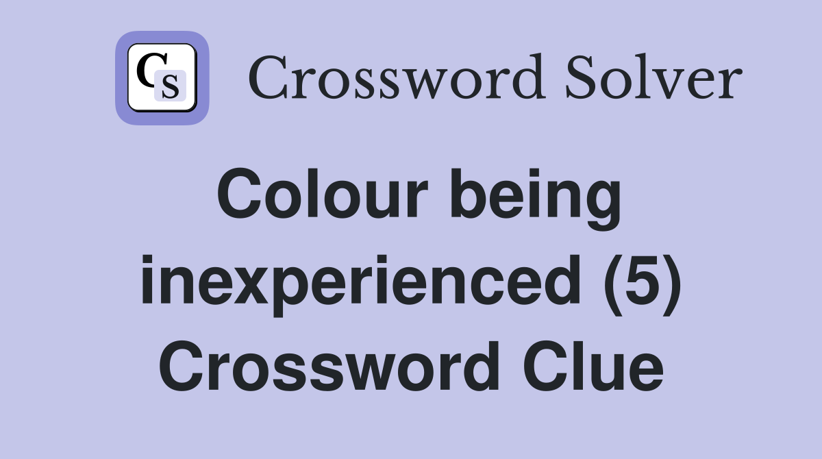 Colour being inexperienced (5) Crossword Clue