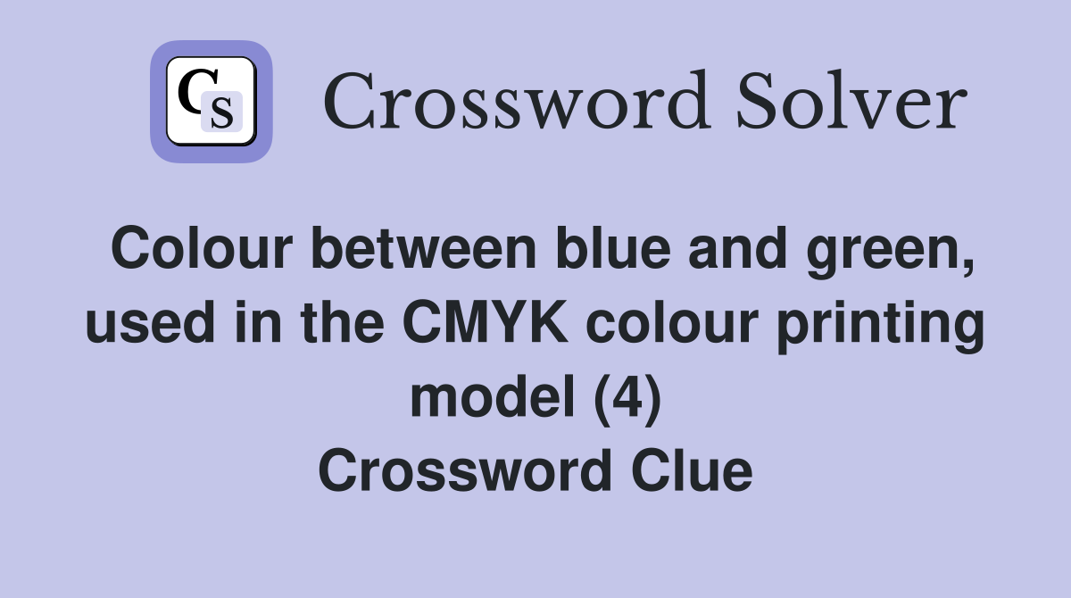 Colour between blue and green, used in the CMYK colour printing model (4) Crossword Clue