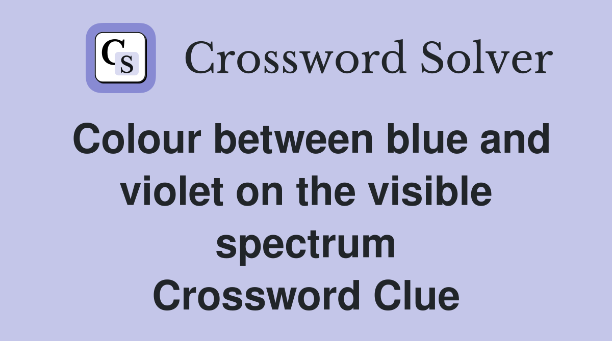 Colour between blue and violet on the visible spectrum Crossword Clue