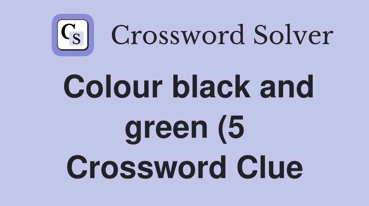 Colour black and green (5) Crossword Clue Answers Crossword Solver Colour black and green (5) Crossword Clue Answers Crossword Solver