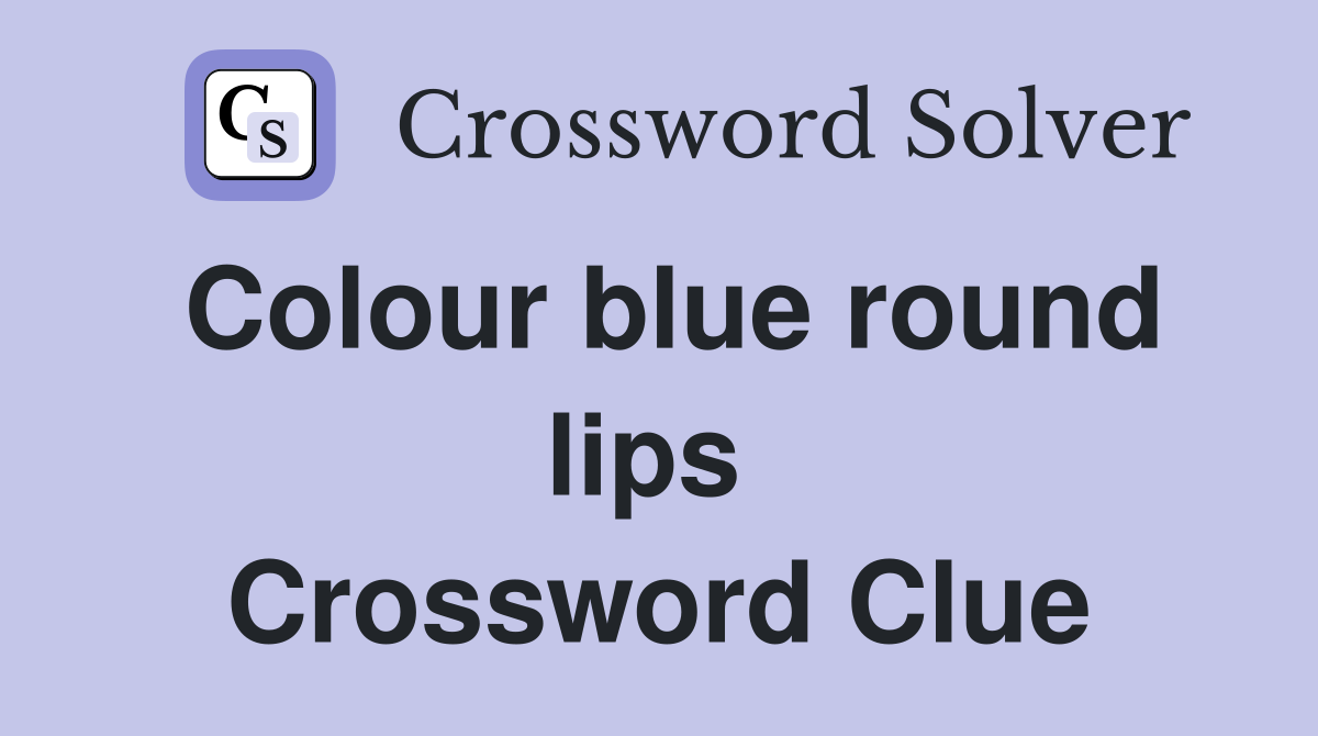 Colour blue round lips  Crossword Clue