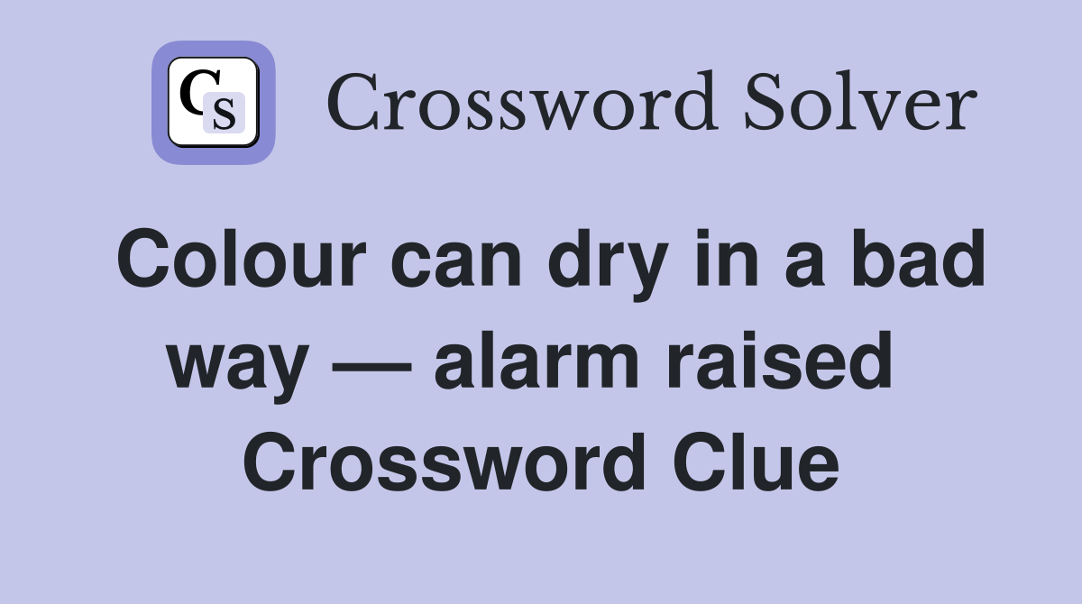 Colour can dry in a bad way — alarm raised  Crossword Clue