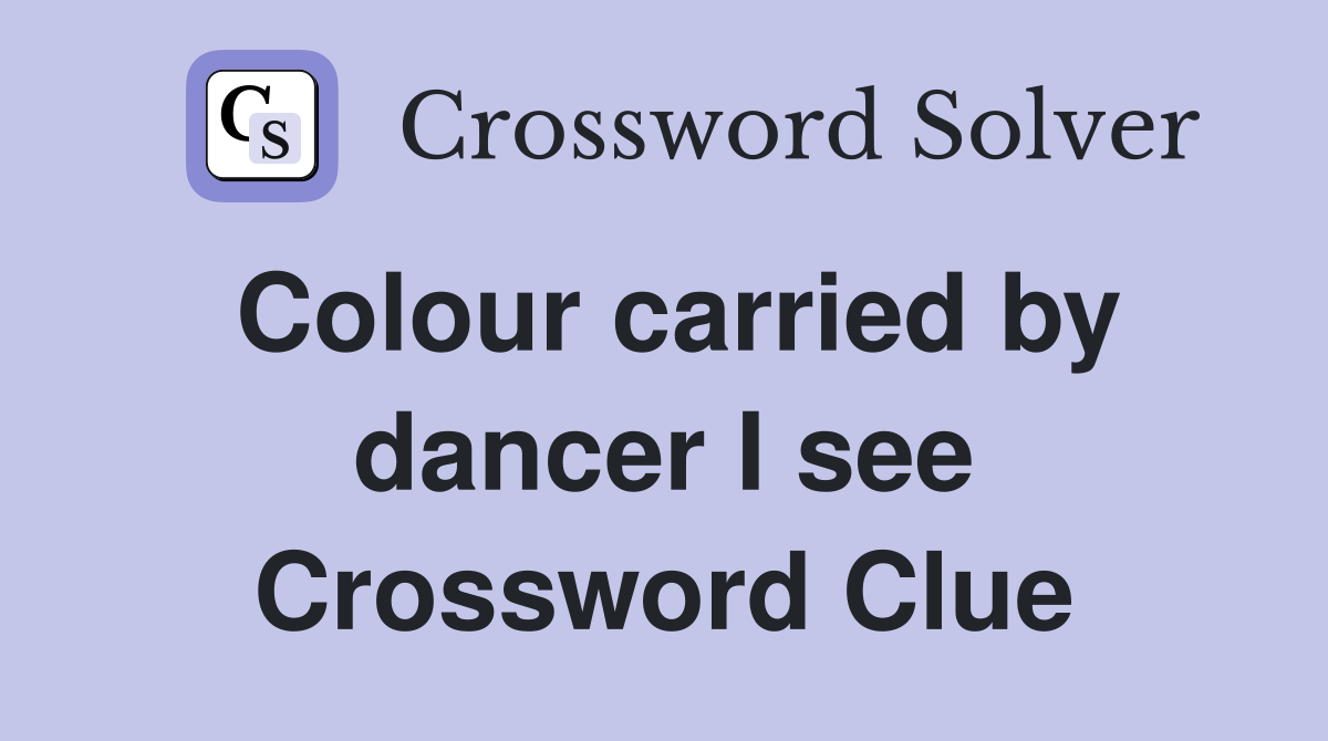 Colour carried by dancer I see Crossword Clue