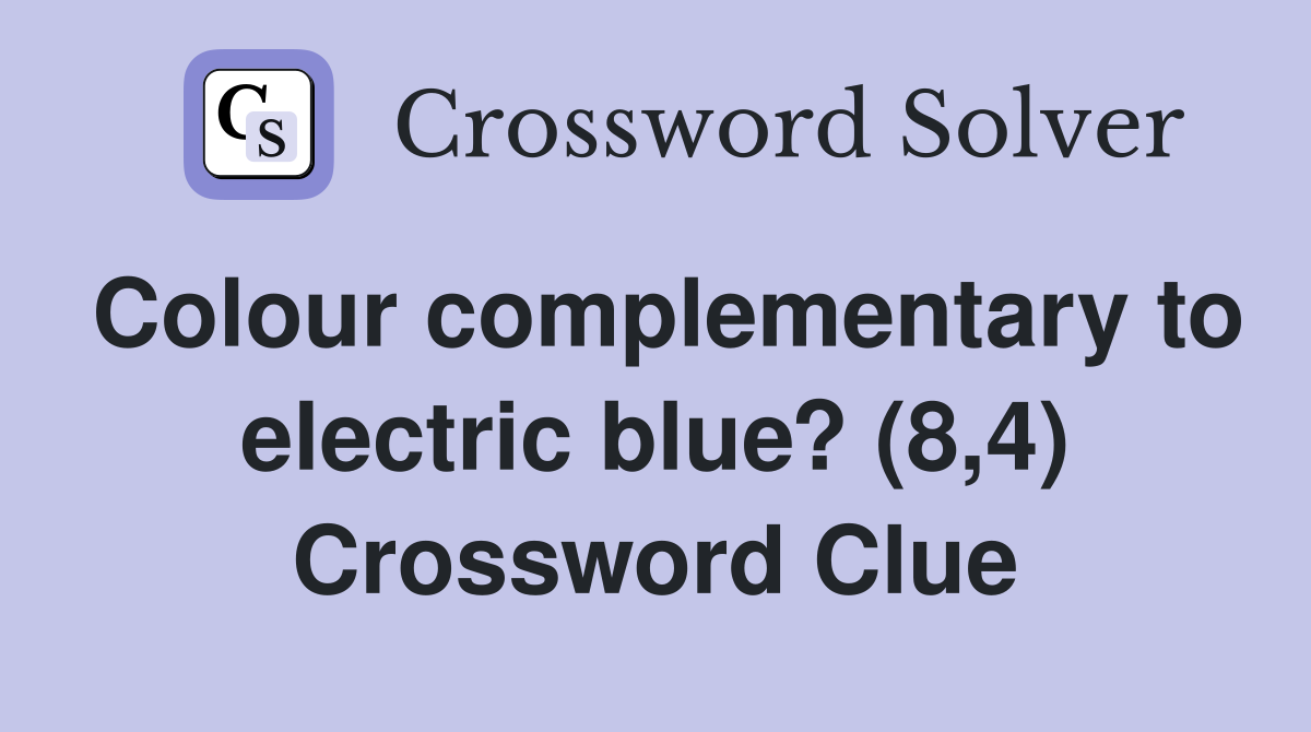 Colour complementary to electric blue? (8,4) Crossword Clue