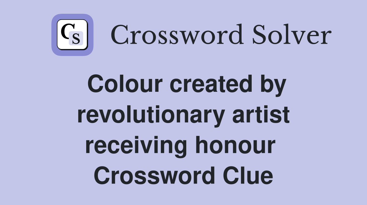 Colour created by revolutionary artist receiving honour  Crossword Clue