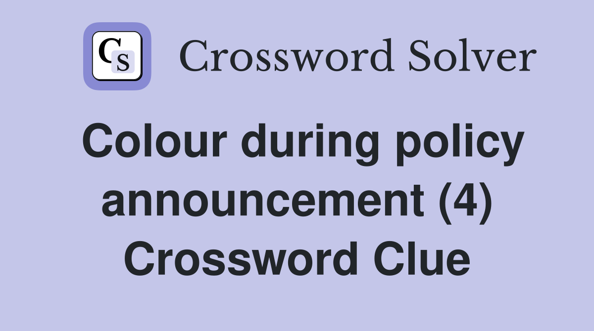 Colour during policy announcement (4) Crossword Clue
