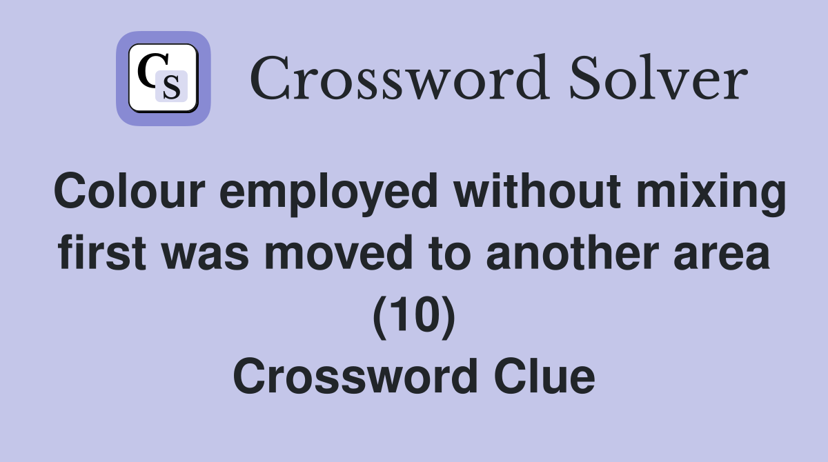 Colour employed without mixing first was moved to another area (10) Crossword Clue