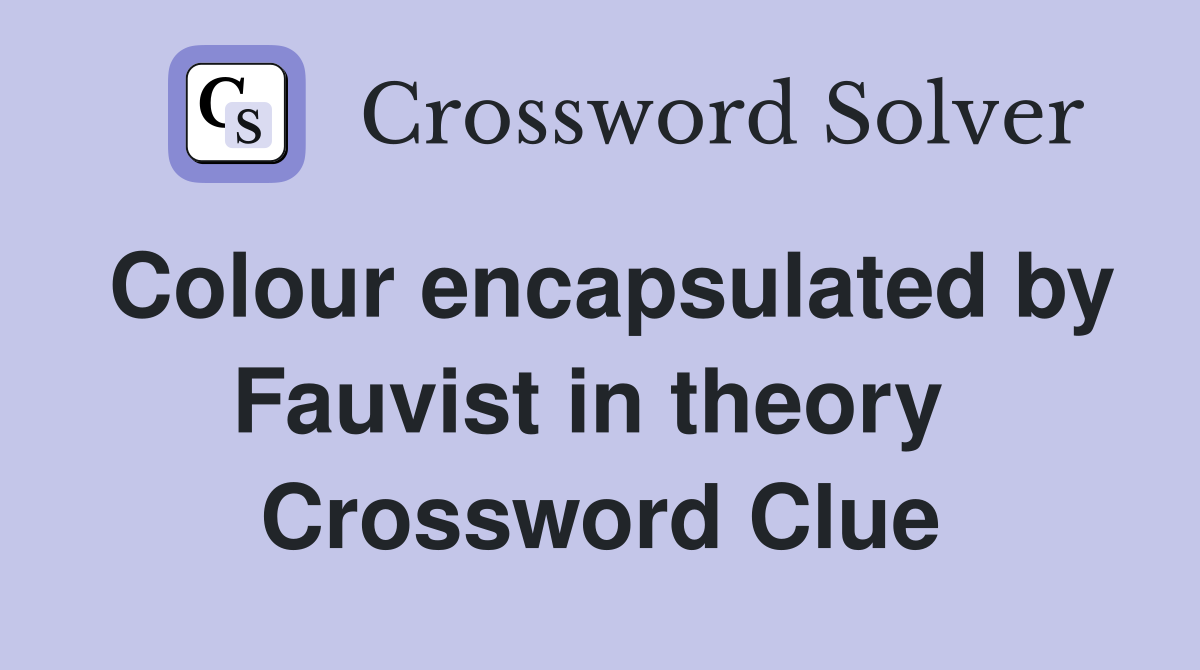 Colour encapsulated by Fauvist in theory  Crossword Clue
