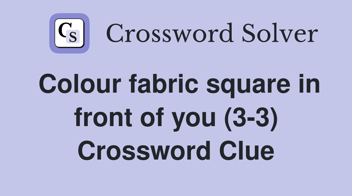 Colour fabric square in front of you (3-3) Crossword Clue