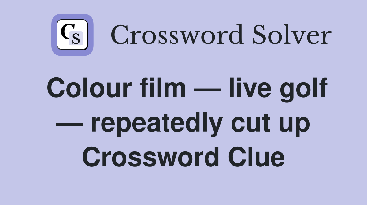 Colour film — live golf — repeatedly cut up Crossword Clue