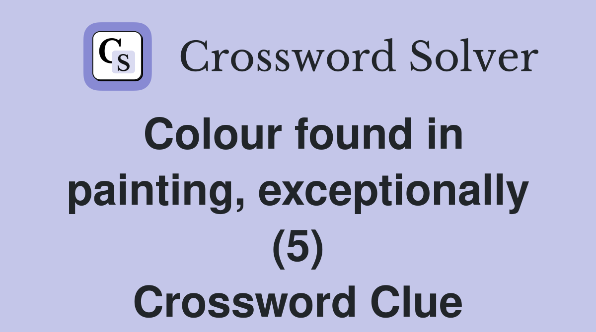 Colour found in painting, exceptionally (5) Crossword Clue