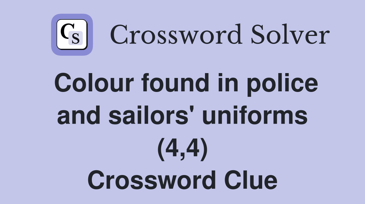 Colour found in police and sailors' uniforms (4,4) Crossword Clue