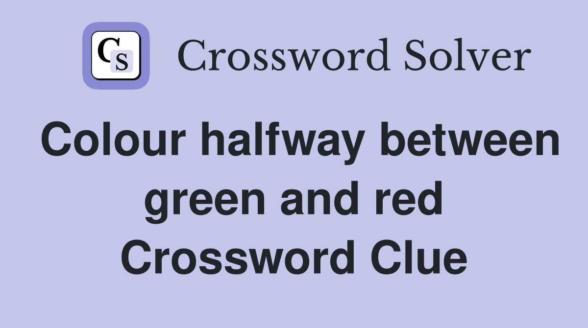 Colour halfway between green and red Crossword Clue