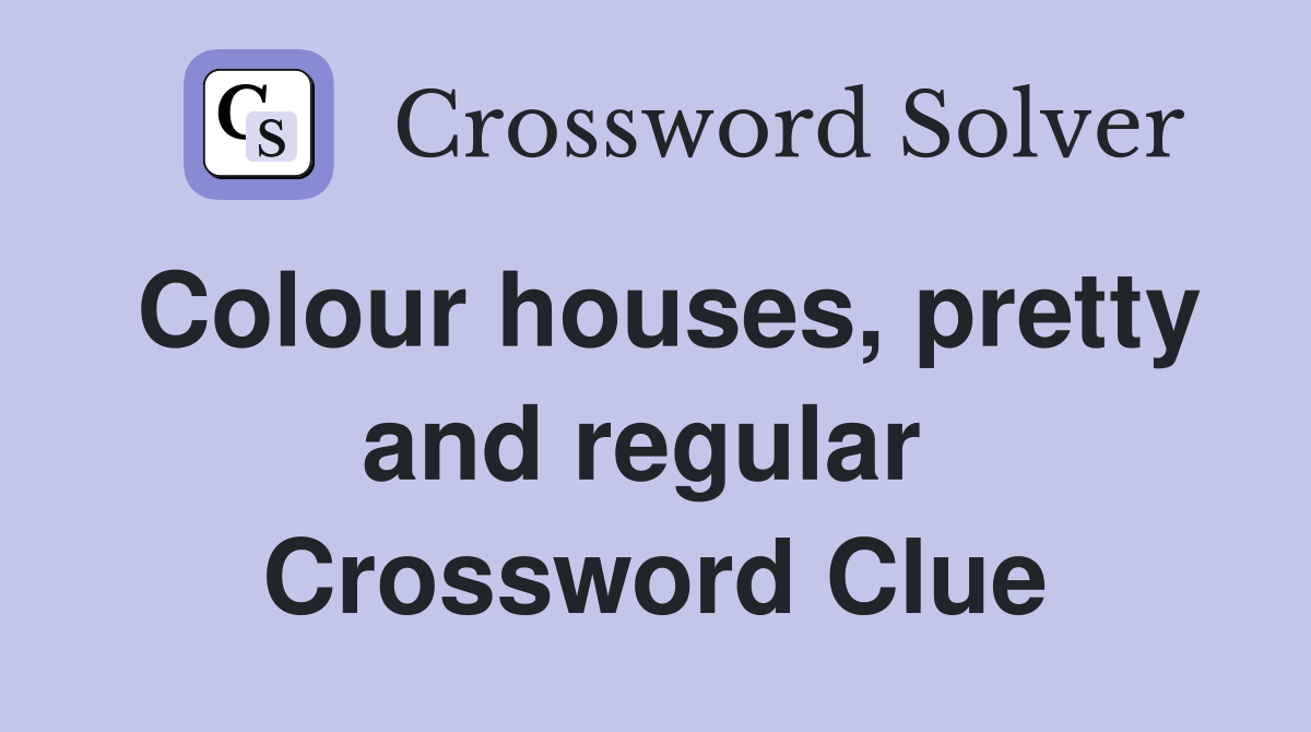Colour houses, pretty and regular  Crossword Clue