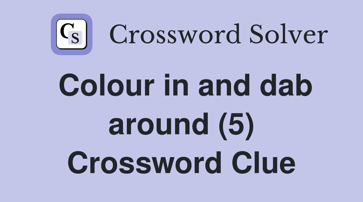 Colour in and dab around (5) Crossword Clue