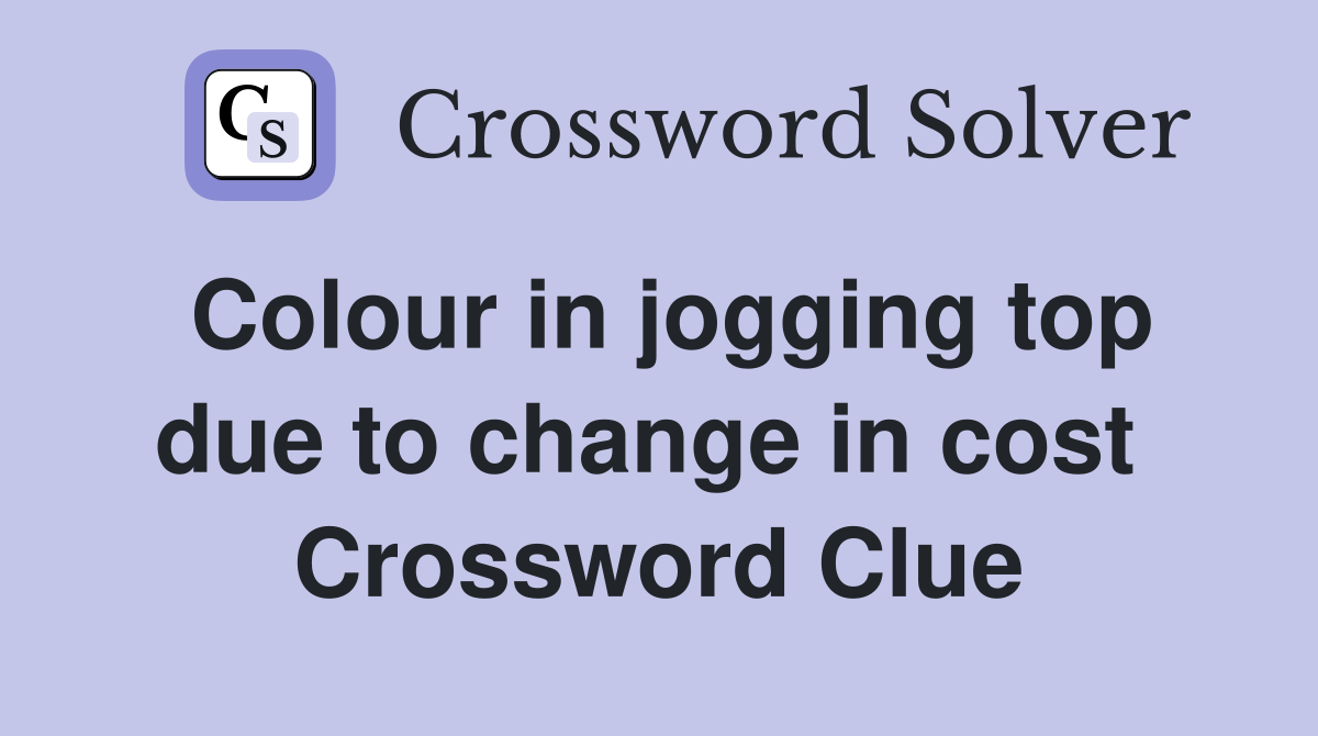 Colour in jogging top due to change in cost  Crossword Clue