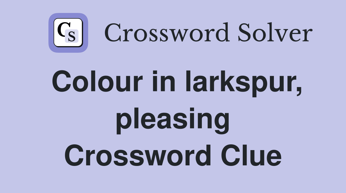 Colour in larkspur, pleasing Crossword Clue