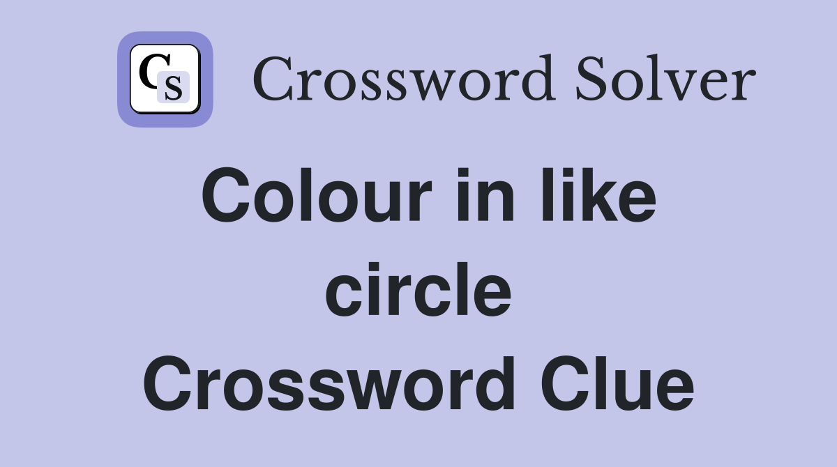 Colour in like circle Crossword Clue