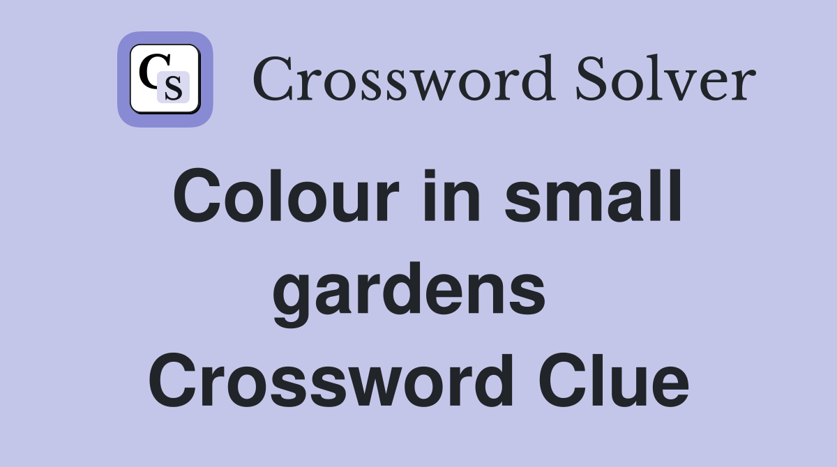Colour in small gardens  Crossword Clue