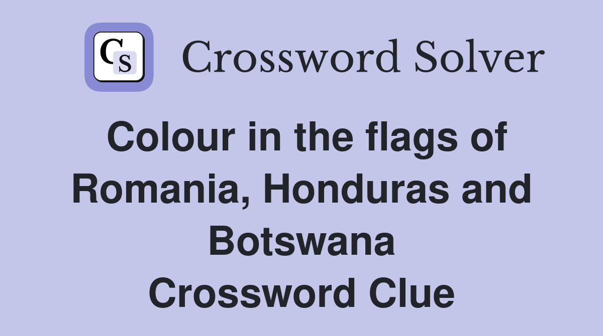 Colour in the flags of Romania, Honduras and Botswana Crossword Clue