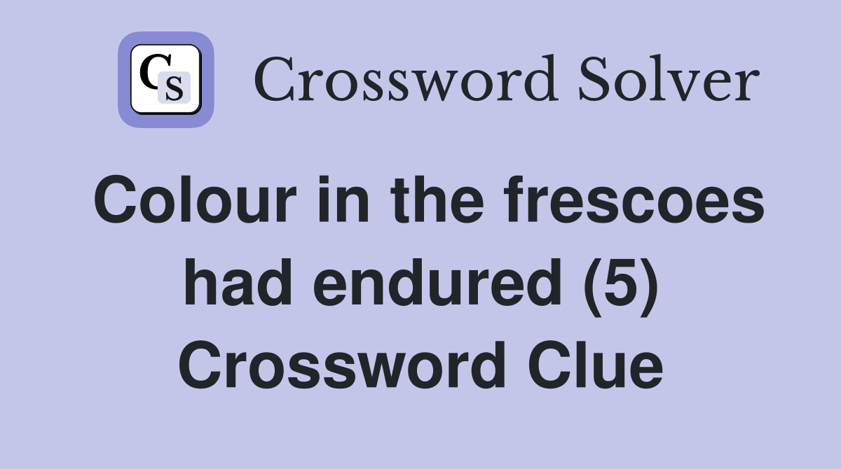 Colour in the frescoes had endured (5) Crossword Clue