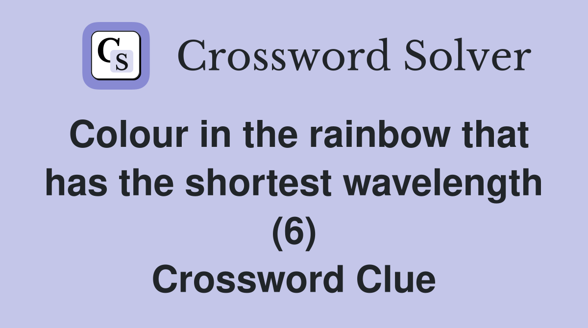 Colour in the rainbow that has the shortest wavelength (6) Crossword Clue