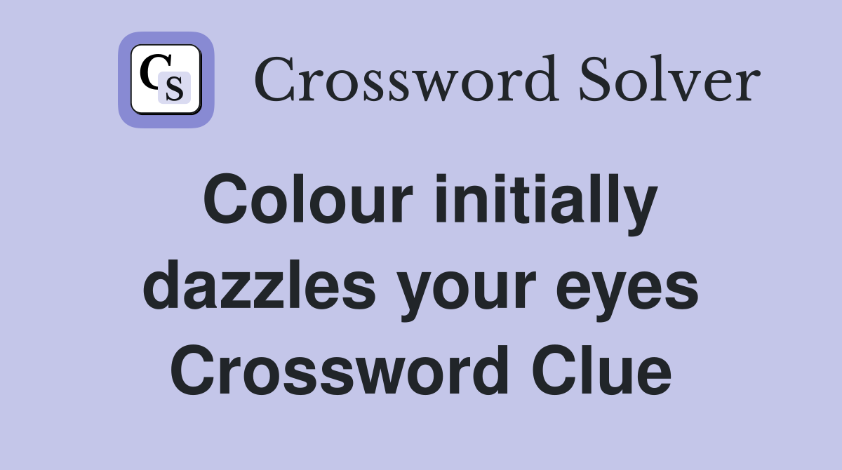 Colour initially dazzles your eyes Crossword Clue