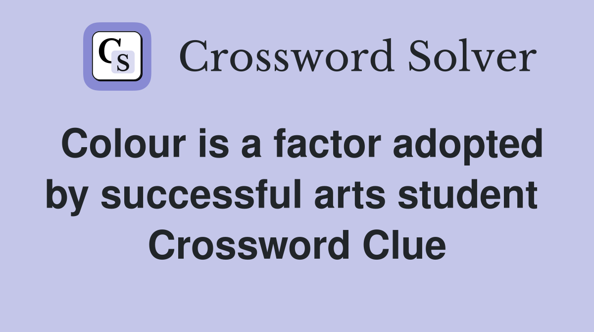 Colour is a factor adopted by successful arts student  Crossword Clue