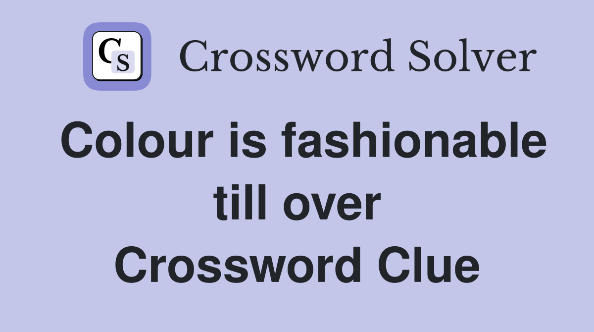 Colour is fashionable till over Crossword Clue
