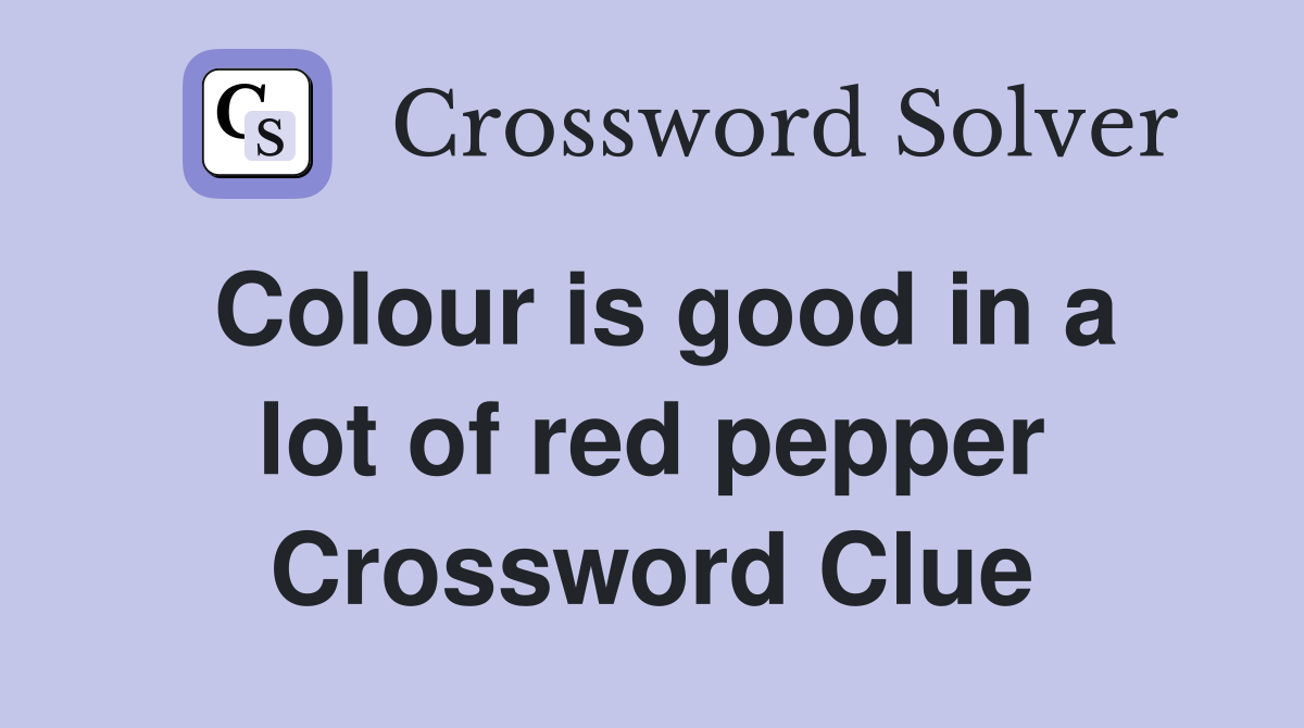 Colour is good in a lot of red pepper Crossword Clue