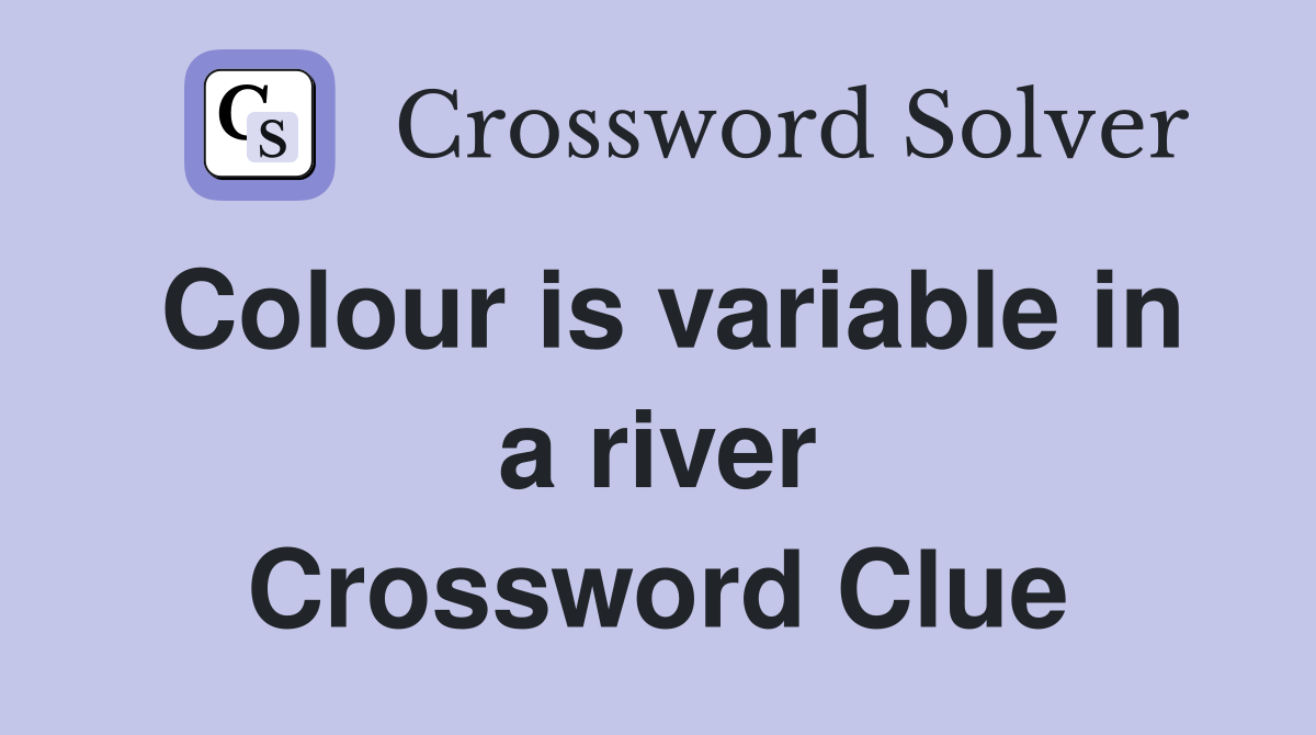 Colour is variable in a river Crossword Clue