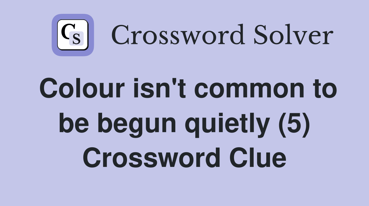 Colour isn't common to be begun quietly (5) Crossword Clue
