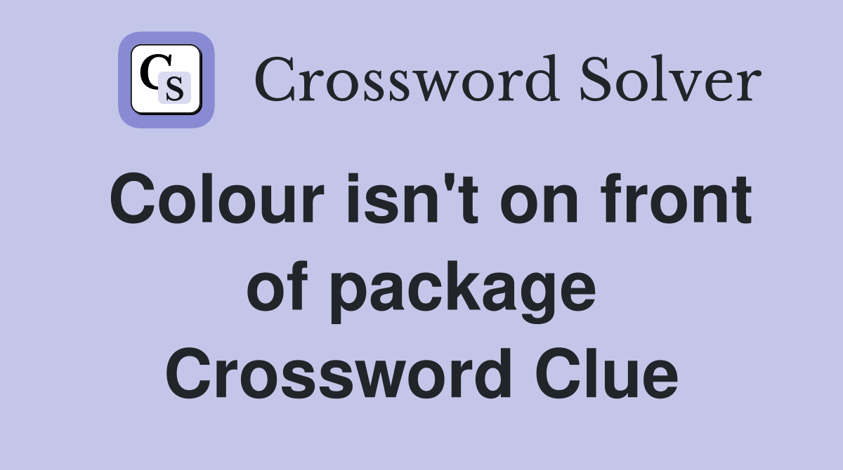 Colour isn't on front of package Crossword Clue