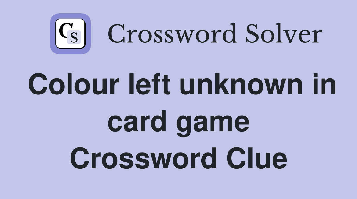 Colour left unknown in card game Crossword Clue