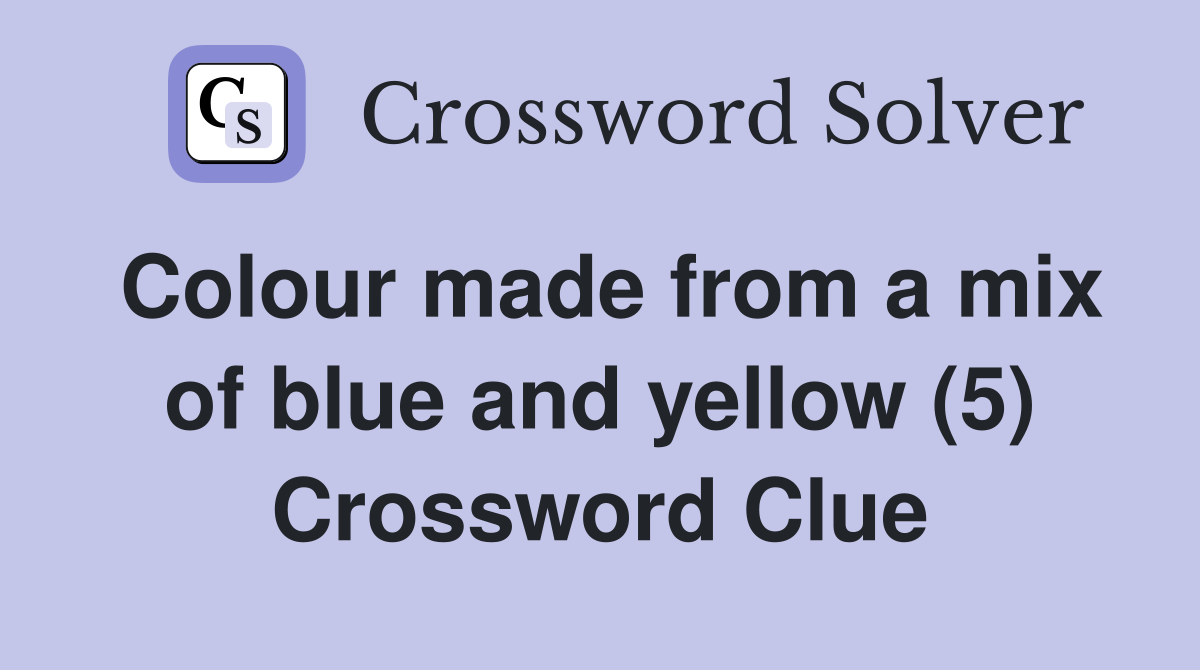 Colour made from a mix of blue and yellow (5) Crossword Clue