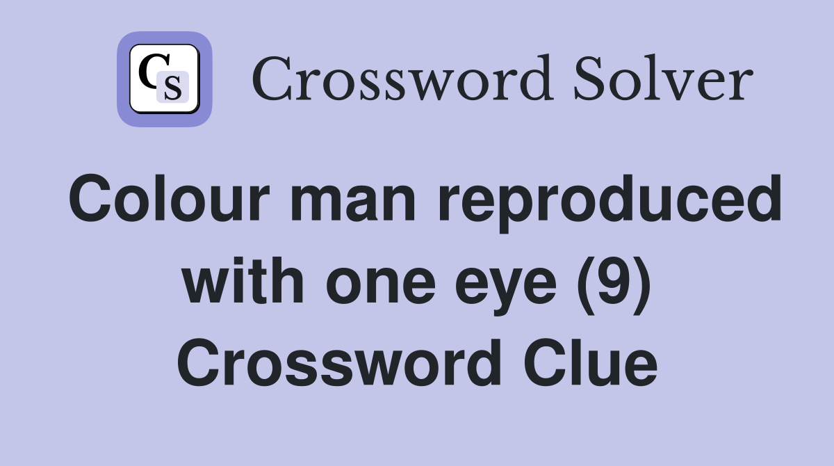 Colour man reproduced with one eye (9) Crossword Clue