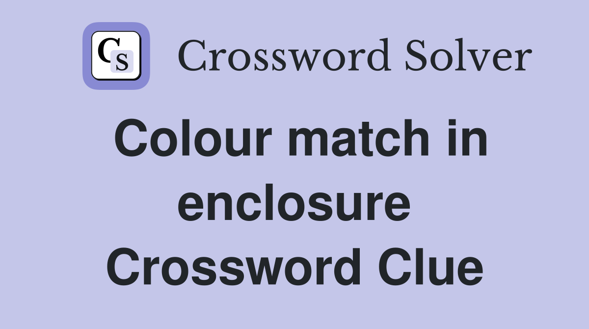 Colour match in enclosure Crossword Clue