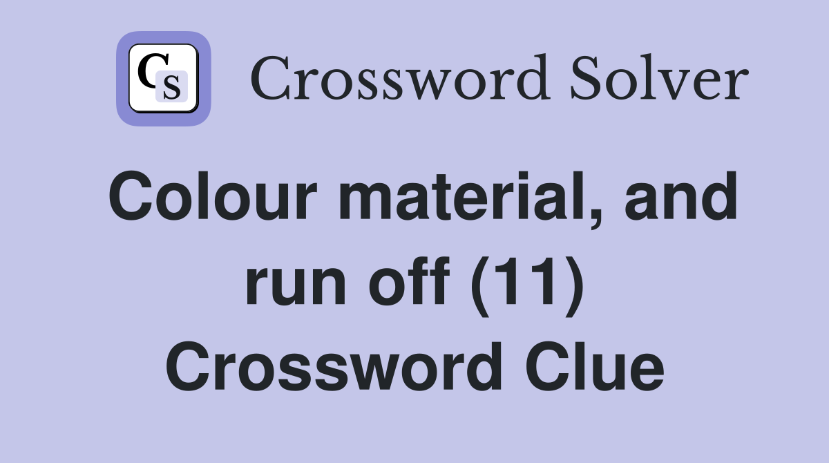 Colour material, and run off (11) Crossword Clue