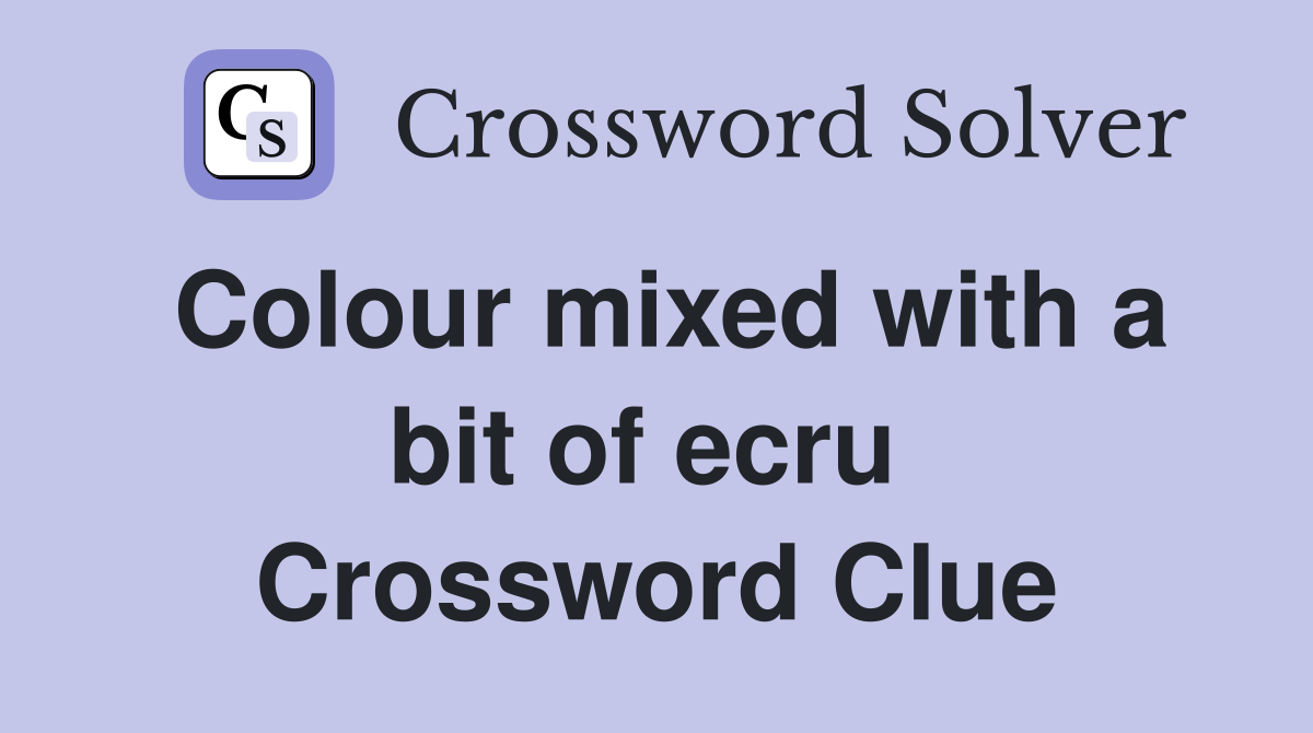 Colour mixed with a bit of ecru  Crossword Clue