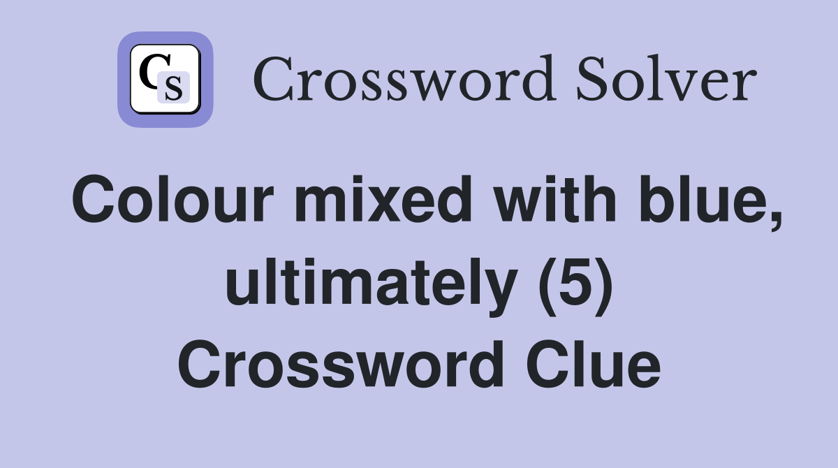 Colour mixed with blue, ultimately (5) Crossword Clue