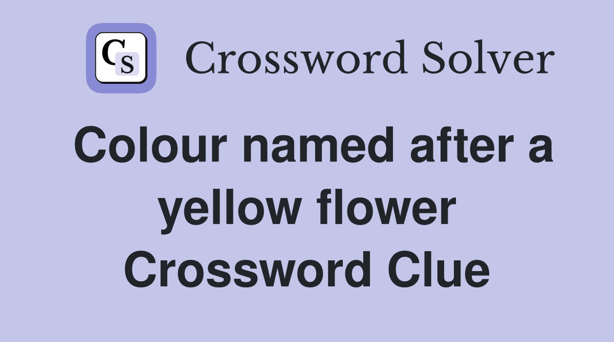 Colour named after a yellow flower Crossword Clue