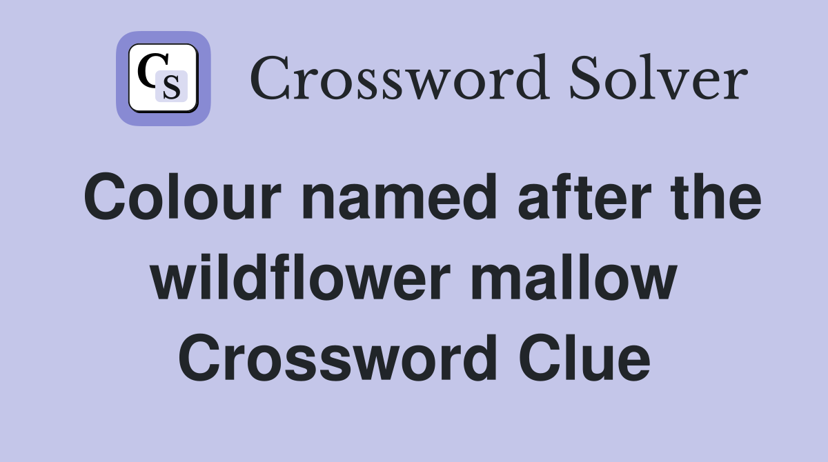 Colour named after the wildflower mallow Crossword Clue